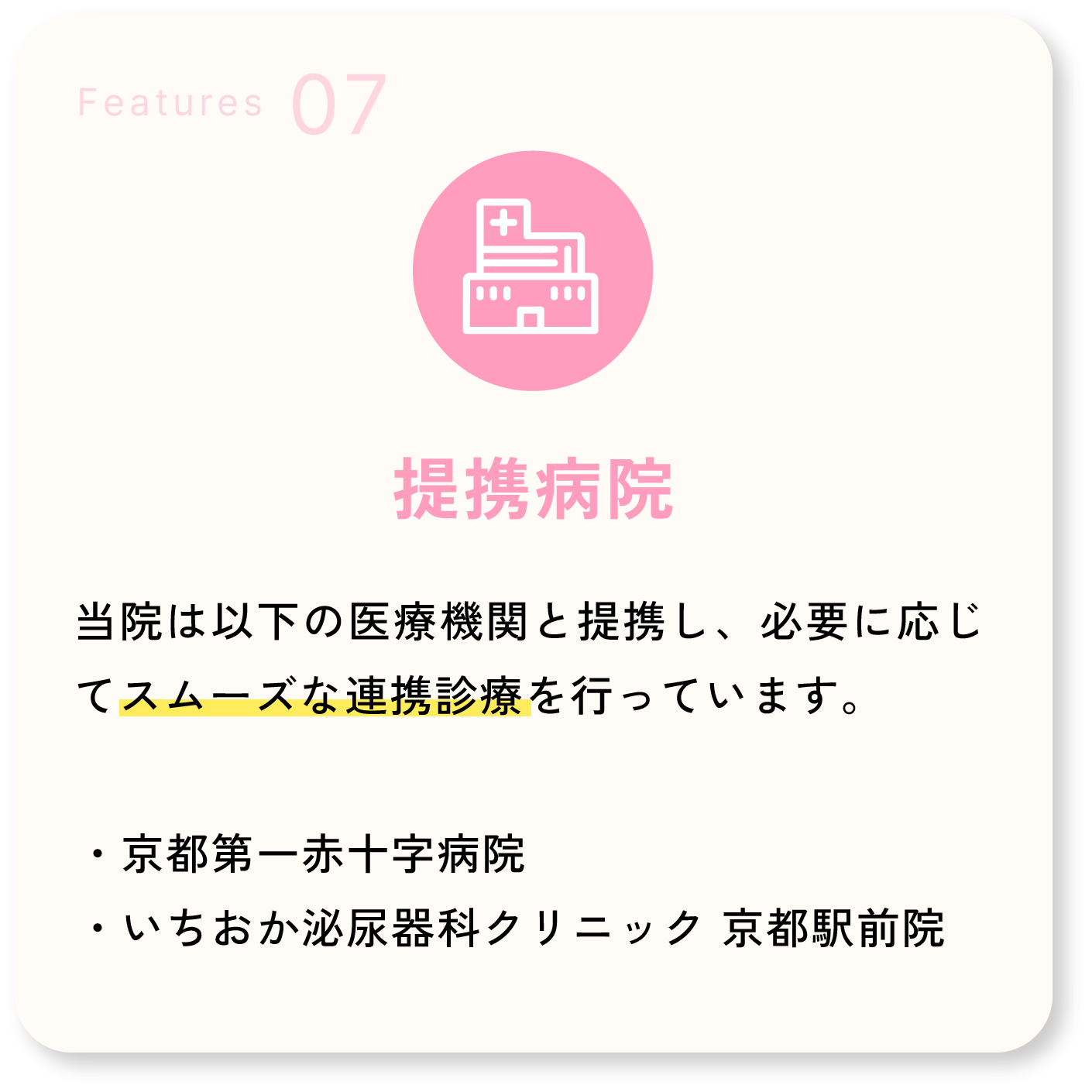 Features07 提携病院 当院は以下の医療機関と提携し、必要に応じてスムーズな連携診療を行っています。