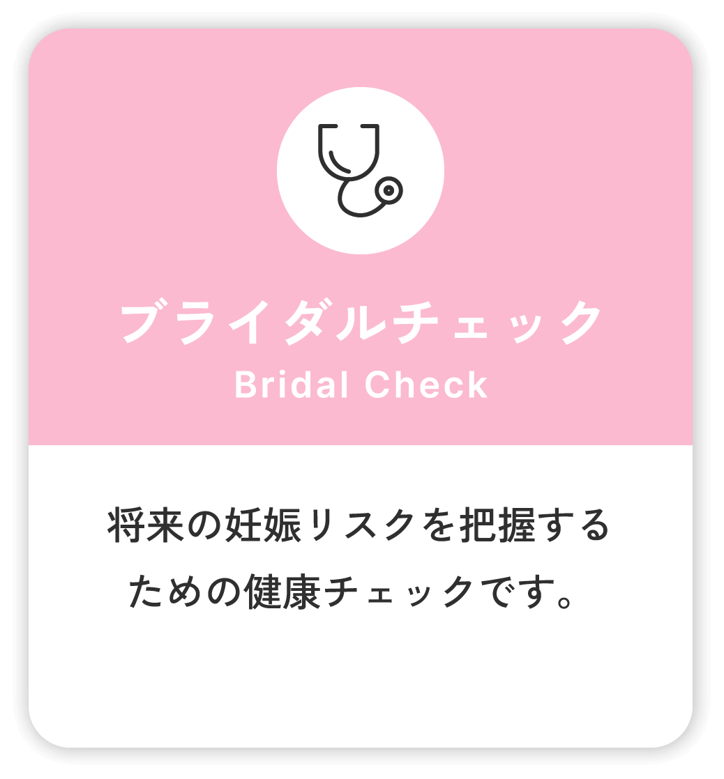 ブライダルチェック Bridal Check 将来の妊娠リスクを把握するための健康チェックです。