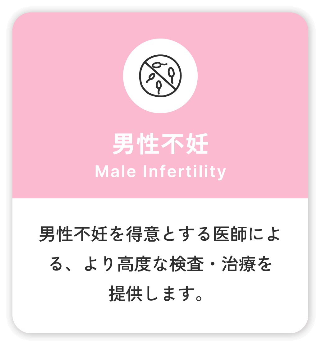 男性不妊 Male Infertility 男性不妊を得意とする医師による、より高度な検査・治療を提供します。